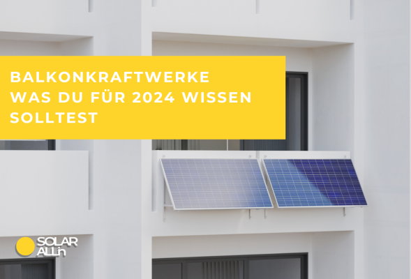 Balkonkraftwerke - Was Du für 2024 wissen solltest - Leistungsbegrenzung Balkonkraftwerke, Gesetzesänderung Solar 2024, Balkonkraftwerk anmelden