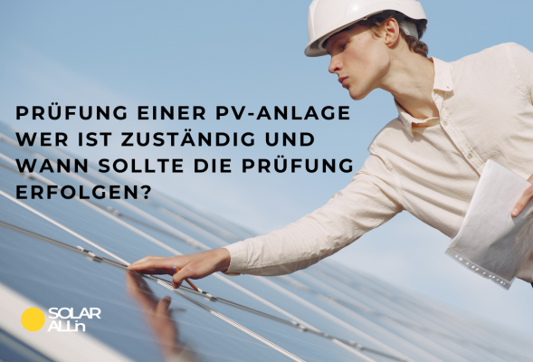 Prüfung einer PV-Anlage: Wer ist zuständig und wann sollte die Prüfung erfolgen? - Prüfung PV-Anlage